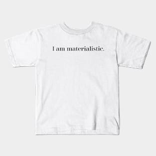 I am materialistic. Kids T-Shirt